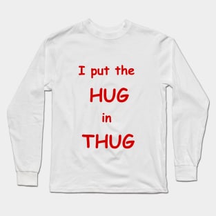 i put the hug in thug Long Sleeve T-Shirt